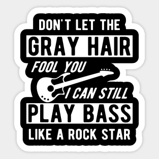 Bass Player - Don't let the gray hair fool you I can still play bass Sticker